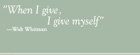 When I give, I give myself - Walt Whitman